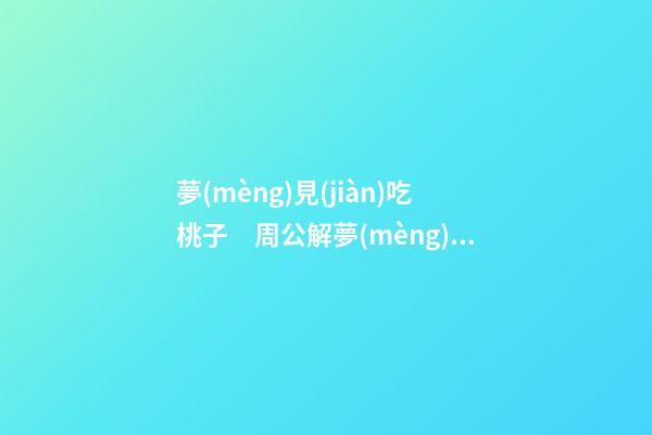 夢(mèng)見(jiàn)吃桃子　周公解夢(mèng)之夢(mèng)到吃桃子